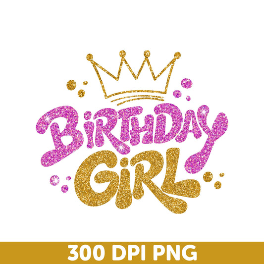 Glitter Birthday Girl PNG, Gold & Pink Birthday Design, Birthday Girl PNG, women's Cute Birthday, Crown PNG, T-Shirt Design
